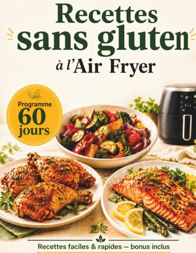 Recettes sans gluten avec l’Air Fryer en 60 jours: Programme simple pour débuter sans gluten, cuisiner plus léger et préparer des repas faciles au quotidien