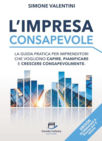 L'Impresa Consapevole: La guida pratica per imprenditori che vogliono capire, pianificare e crescere consapevolmente