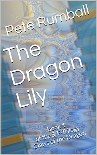 The Dragon Lily: Book 1 of the S/F-Trilogy Claws of the Dragon
