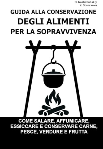 Guida alla Conservazione degli Alimenti per la Sopravvivenza.: Come salare, affumicare, essiccare e conservare carne, pesce, verdure e frutta
