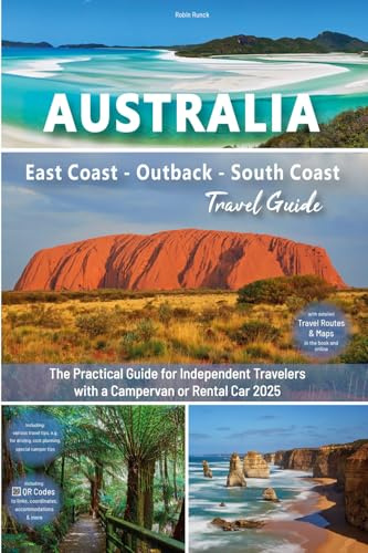Australia Travel Guide - East Coast - Outback - South Coast: The practical guide for independent travelers with a campervan or rental car - Routes ... for your trip to Australia - UK version