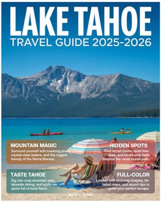 Lake Tahoe Travel Guide 2025-2026 (Full-Color): Explore Like a Local – Outdoor Adventures, Hidden Gems, Ski Resorts, Water Sports & Scenic Escapes in California’s Sierra Nevada.