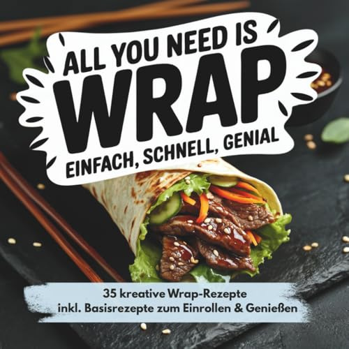 All you need is Wrap – Kreative Rezepte für jeden Tag. Das ultimative Kochbuch für Wraps!: Mit 35 abwechslungsreichen Wrap-Rezepten und 17 ... Kochbuch-Serie für einfachen Genuss, Band 1)