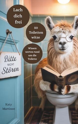 Lach dich frei: 50 Toilettenwitze und alles Wissenswerte rund um die Toilette