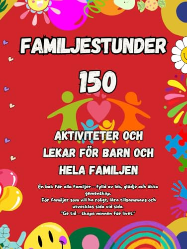 Familjestunder: 150 aktiviteter, lekar och små äventyr som stärker gemenskapen – skärmfri kvalitetstid som skapar minnen för livet