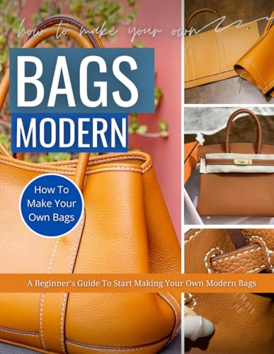 How To Make Modern Bags : A Beginner's Guide To Start Making Your Own Modern Bags