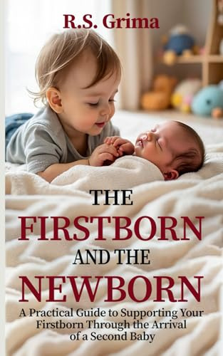 The Firstborn and the Newborn: A practical guide to supporting your firstborn through the arrival of a second baby.