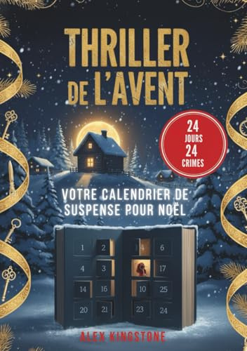 Thriller de l'Avent : 24 jours, 24 crimes : votre calendrier de suspense pour Noël: Résolvez une nouvelle enquête chaque jour et vivez un compte à rebours haletant jusqu’au réveillon