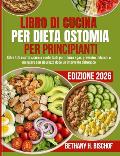 LIBRO DI CUCINA PER DIETA OSTOMIA PER PRINCIPIANTI 2026: Oltre 150 ricette sicure e confortanti per ridurre i gas, prevenire i blocchi e mangiare con sicurezza dopo un intervento chirurgico