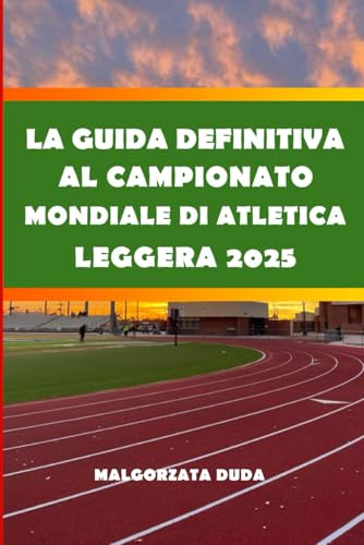 LA GUIDA DEFINITIVA AL CAMPIONATO MONDIALE DI ATLETICA LEGGERA 2025: La tua guida completa per i fan su come partecipare, esplorare e divertirsi al ... sedi e momenti salienti degli atleti