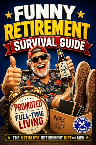 Funny Retirement Survival Guide: The Ultimate Retirement Gift for the Man Who’s Officially Promoted to Full-Time Living: 3