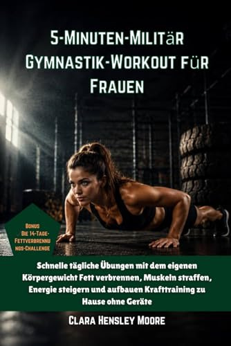 5-Minuten-Militär Gymnastik-Workout für Frauen: Schnelle tägliche Übungen mit dem eigenen Körpergewicht Fett verbrennen, Muskeln straffen, Energie steigern und aufbauen Krafttraining zu Hause