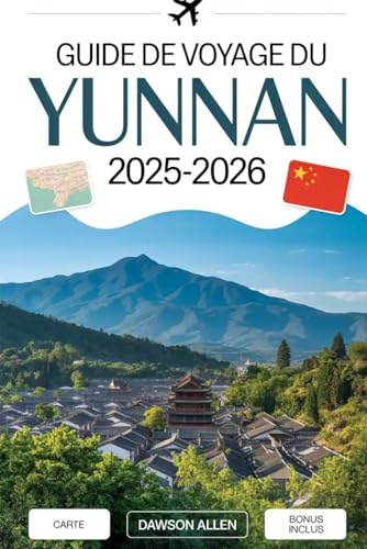 Guide de voyage du Yunnan 2025-2026: Découvrez la province du sud-ouest de la Chine comme jamais auparavant : la vieille ville de Lijiang, les gorges ... pierre, les rizières en terrasses de Yuanyang
