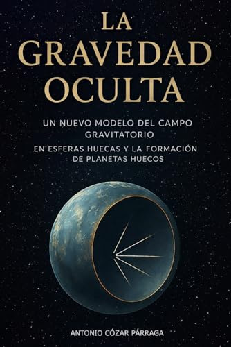LA GRAVEDAD OCULTA: Un nuevo modelo del campo gravitatorio en esferas huecas y la formación de planetas huecos