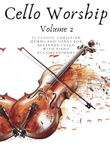 Cello Worship: Volume 2: 20 Classic Christian Hymns and Songs for Beginner Cello, with Piano Accompaniment
