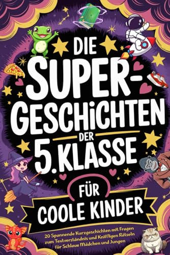 Die Supergeschichten der 5. Klasse für Coole Kinder: 20 Spannende Kurzgeschichten mit Fragen zum Textverständnis und Kniffligen Rätseln für Schlaue Mädchen und Jungen von 10 bis 12 Jahren