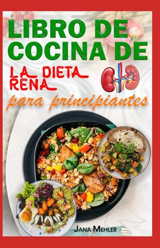 LIBRO DE COCINA DE LA DIETA RENAL PARA PRINCIPIANTES: Recetas fáciles, sabrosas y bajas en potasio y sodio para pacientes con insuficiencia renal y en diálisis