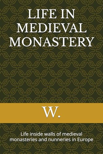 LIFE IN MEDIEVAL MONASTERY: Life inside walls of medieval monasteries and nunneries in Europe (Medieval books)