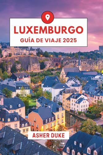 Luxemburgo Guía de viaje 2025: El manual esencial de los mejores lugares, las principales atracciones y los rincones secretos locales