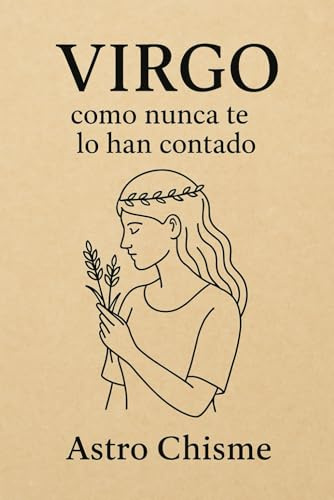 Virgo: Como nunca te lo han contado (La cruda verdad de los signos del zodíaco)