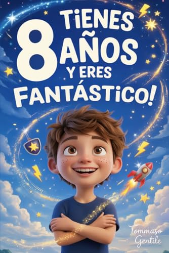 ¡Tienes 8 Años y Eres Fantástico! Historias Inspiradoras para Niños: Un libro increíble con 15 cuentos que te harán ganar confianza en ti mismo y sacar a la luz toda tu garra y potencial escondido