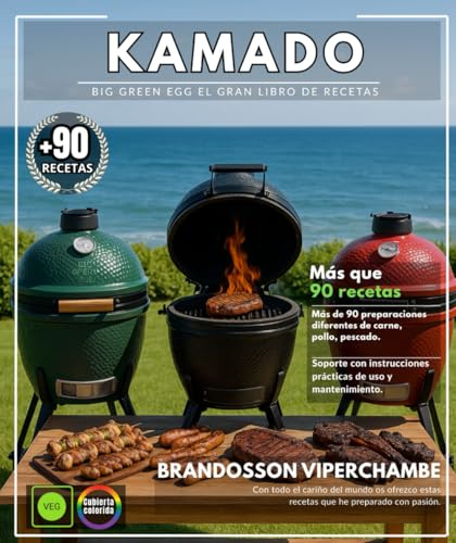 Kamado Big Green Egg El gran libro de recetas: Más de 90 preparaciones diferentes de carne, pollo, pescado y guarniciones, con guías prácticas de uso y mantenimiento.