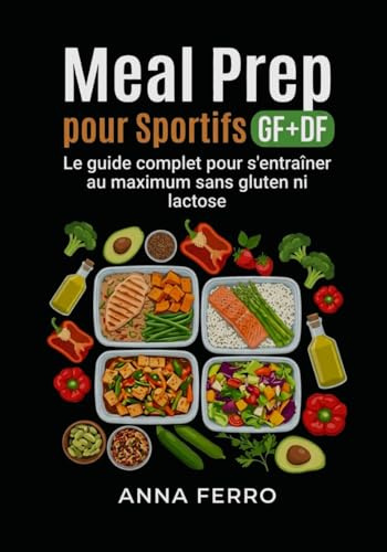 Meal Prep pour Sportifs GF+DF: Le guide complet pour s'entraîner au maximum sans gluten ni lactose