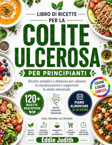 LIBRO DI RICETTE PER LA COLITE ULCEROSA PER PRINCIPIANTI: Ricette semplici e deliziose per calmare le riacutizzazioni e supportare la salute intestinale