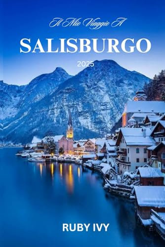 Il mio viaggio a SALISBURGO 2025: Dove melodie senza tempo e montagne maestose si incontrano