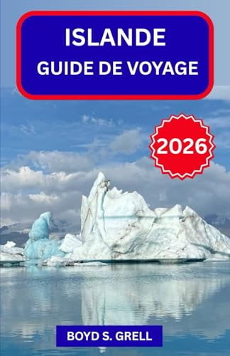 ISLANDE GUIDE DE VOYAGE 2026: Explorez le Grand Nord en toute confiance : fjords, sources thermales, routes circulaires et conseils pratiques pour chaque voyageur