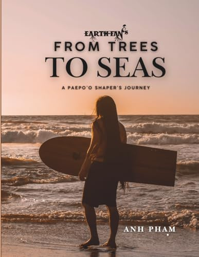 From Trees To Seas: A Paepo’o Shaper’s Journey- Surfer, Artist, Surfboard Shaper and Author Anh Pham's Personal Memoir