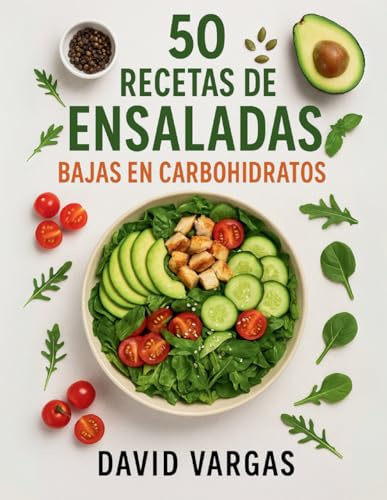 50 Recetas de Ensaladas Bajas en Carbohidratos: Ideas fáciles y sabrosas con pollo, pescado y verduras para disfrutar de una alimentación keto ligera y llena de sabor