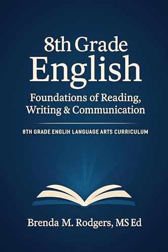 8th Grade English: Foundations of Reading, Writing & Communication (Grades K-12 English Curriculum - Elementary to High School English Language Arts Textbooks for School and Homeschool Book 10)
