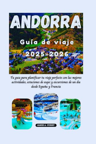 ANDORRA GUÍA DE VIAJE 2025-2026: Tu guía para planificar tu viaje perfecto con las mejores actividades, estaciones de esquí y excursiones de un día ... (DETAILED TOP TRAVEL TALES & TIPS GUIDE)