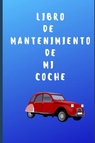 LIBRO DE MANTENIMIENTO: Libro, cuaderno o libreta de mantenimiento de tu coche. Perfecto para llevar el registro de las averías, reparaciones, ... correa de distribución, pastillas de freno...