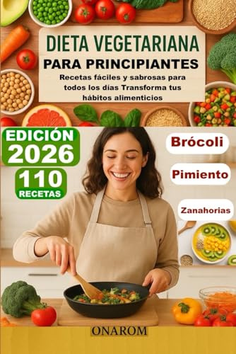 DIETA VEGETARIANA PARA PRINCIPIANTES: Recetas fáciles y sabrosas para todos los días Transforma tus hábitos alimenticios