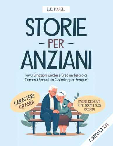 Storie per Anziani: Racconti Brevi Con Carattere GRANDE. Rivivi Emozioni uniche e Crea un Tesoro di Momenti Speciali da Custodire per Sempre! INCLUDE:Pagine per Scrivere i tuoi Ricordi.