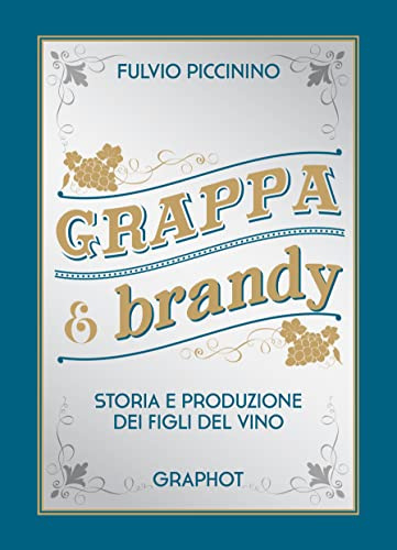 Grappa e brandy. Storia e produzione dei figli del vino