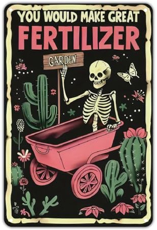 Skeleton in Wagon with Cactus Garden You Would Make Great Fertilizer tin sign， Vintage Dark Humor Gardening Metal Sign Print Aesthetic for Garden Yard Bar Porch Home Bedroom Kitchen Wall Decor Gift 8 x 12 In