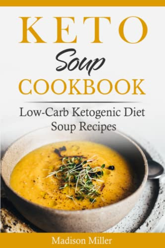 Keto Soup Cookbook: Low-Carb Ketogenic Diet Soup Recipes (Keto Diet Cookbook)