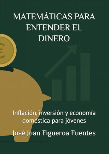 MATEMÁTICAS PARA ENTENDER EL DINERO: Inflación, inversión y economía doméstica para jóvenes