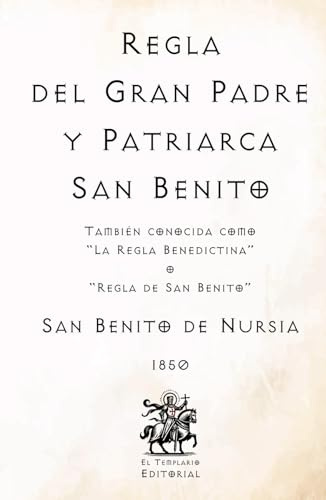 La Regla del Gran Padre y Patriarca San Benito: También conocida como Regla Benedictina o Regla de San Benito (Facsímil de 1850) (Clásicos Católicos de El Templario Editorial)