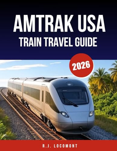 AMTRAK USA TRAIN TRAVEL GUIDE 2026: The Ultimate Rail Travel Guide to Scenic Routes, Sleeper Trains & Station Stops