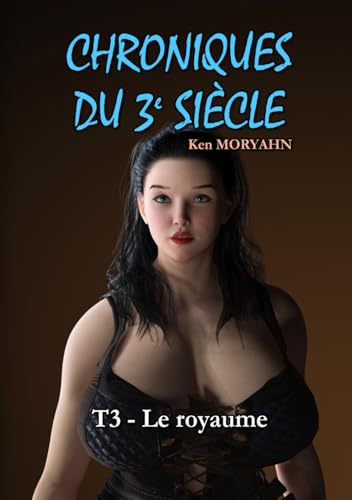 Chroniques du 3e siècle - Tome 3 : Le royaume: Aventure/Romance, Young Adult, mix SF / fantastique dans un monde post-apocalyptique, du médiéval au ... Contenu adulte - Lecture facile : Garamond 13