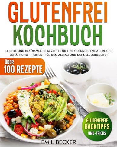 Glutenfrei Kochbuch: Leichte und bekömmliche Rezepte für eine gesunde, energiereiche Ernährung – perfekt für den Alltag und schnell zubereitet