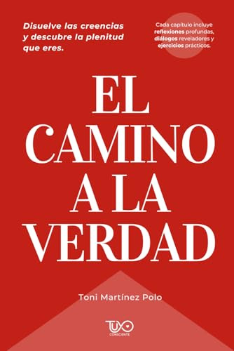 El Camino a la Verdad: Traspasa las creencias y descubre la libertad que eres (Más allá de las apariencias)