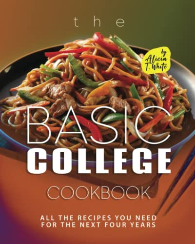 The Basic College Cookbook: All The Recipes You Need for The Next Four Years