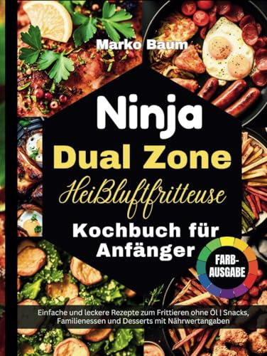 Ninja Dual Zone Heißluftfritteuse Kochbuch für Anfänger: Einfache und leckere Rezepte zum Frittieren ohne Öl | Snacks, Familienessen und Desserts mit Nährwertangaben