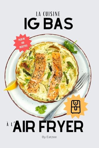 Le livre essentiel de la cuisine IG bas à l'AIR FRYER: des recettes pratiques pour limiter le sucre et modérer le glucose ! (Cuisine & AIR FRYER)