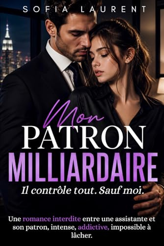 Mon Patron Milliardaire: Il contrôle tout. Sauf moi - Une romance contemporaine intense entre un homme riche et son assistante - Au cœur d’une histoire addictive en français